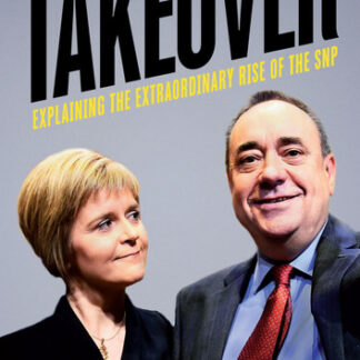 Takeover: Explaining the Extraordinary Rise of the SNP