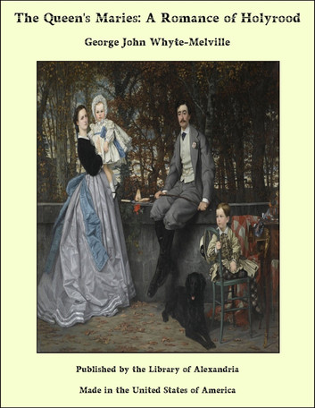 The Queen's Maries: A Romance of Holyrood