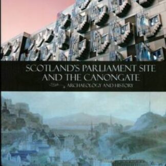 Scotland's Parliament Site And The Canongate: Archaeology And History